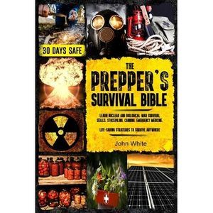 The Prepper's Survival Bible: Learn Nuclear and Biological War Survival Skills,